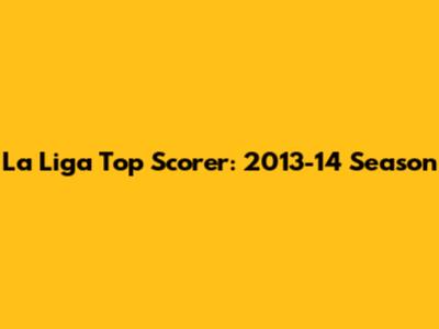 La Liga Top Scorer: 2013-14 Season
