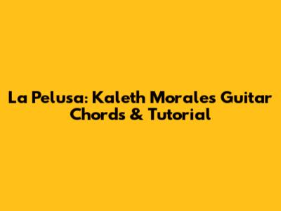 La Pelusa: Kaleth Morales Guitar Chords & Tutorial