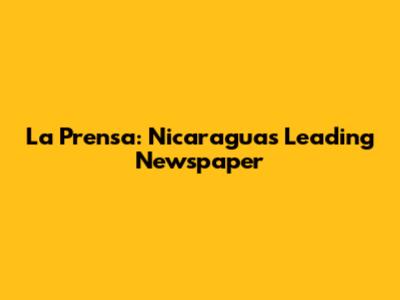 La Prensa: Nicaragua's Leading Newspaper