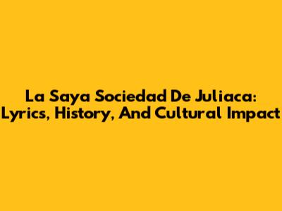 La Saya Sociedad De Juliaca: Lyrics, History, And Cultural Impact