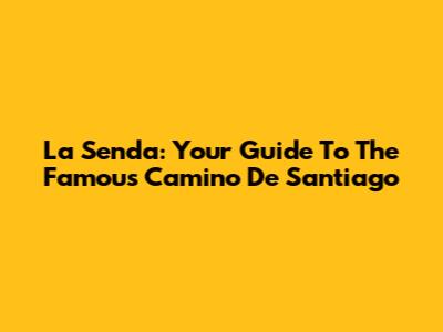 La Senda: Your Guide To The Famous Camino De Santiago