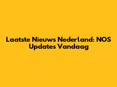 Laatste Nieuws Nederland: NOS Updates Vandaag