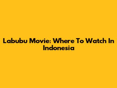 Labubu Movie: Where To Watch In Indonesia
