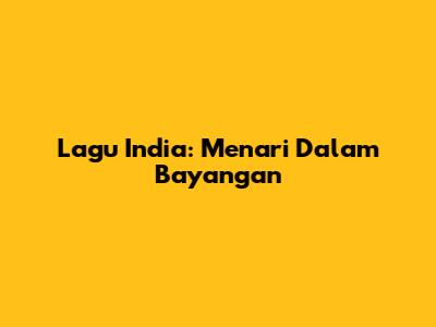 Lagu India: Menari Dalam Bayangan