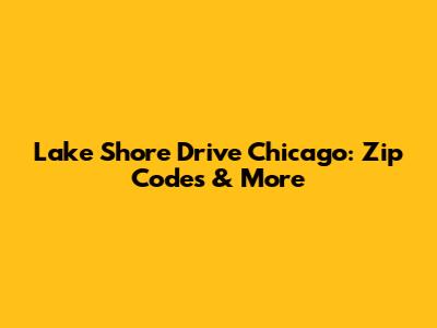 Lake Shore Drive Chicago: Zip Codes & More