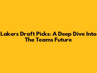 Lakers Draft Picks: A Deep Dive Into The Team's Future
