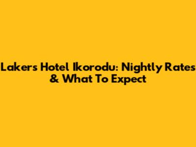 Lakers Hotel Ikorodu: Nightly Rates & What To Expect