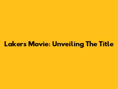 Lakers Movie: Unveiling The Title