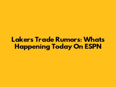 Lakers Trade Rumors: What's Happening Today On ESPN