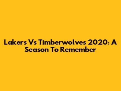 Lakers Vs Timberwolves 2020: A Season To Remember