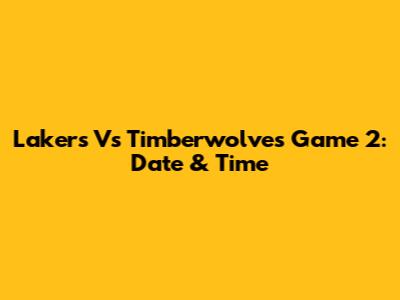 Lakers Vs Timberwolves Game 2: Date & Time