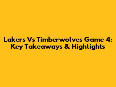 Lakers Vs Timberwolves Game 4: Key Takeaways & Highlights