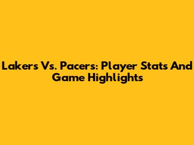 Lakers Vs. Pacers: Player Stats And Game Highlights