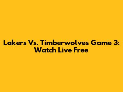 Lakers Vs. Timberwolves Game 3: Watch Live Free