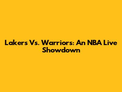 Lakers Vs. Warriors: An NBA Live Showdown
