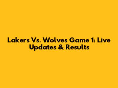 Lakers Vs. Wolves Game 1: Live Updates & Results