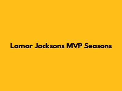 Lamar Jackson's MVP Seasons