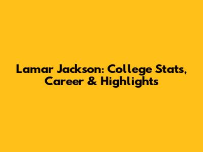 Lamar Jackson: College Stats, Career & Highlights