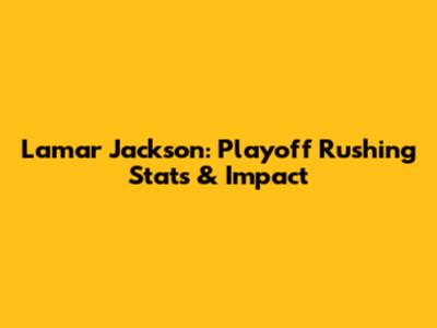 Lamar Jackson: Playoff Rushing Stats & Impact