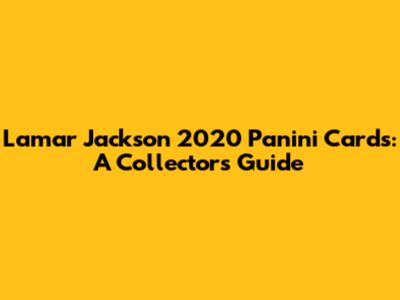 Lamar Jackson 2020 Panini Cards: A Collector's Guide