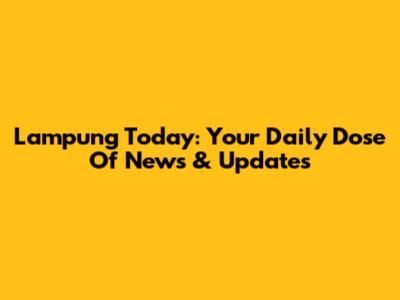 Lampung Today: Your Daily Dose Of News & Updates