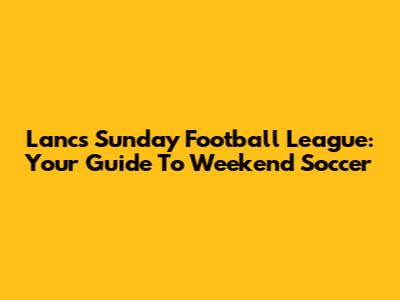 Lancs Sunday Football League: Your Guide To Weekend Soccer