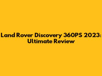 Land Rover Discovery 360PS 2023: Ultimate Review