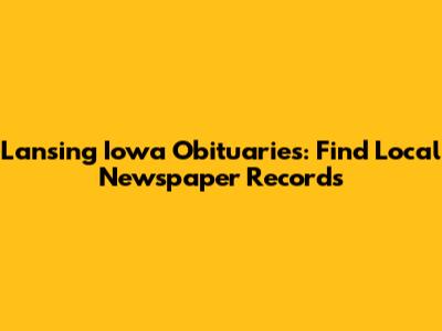 Lansing Iowa Obituaries: Find Local Newspaper Records
