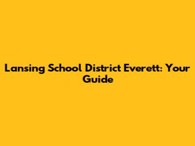 Lansing School District Everett: Your Guide