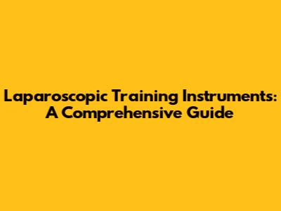 Laparoscopic Training Instruments: A Comprehensive Guide