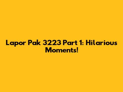 Lapor Pak 3223 Part 1: Hilarious Moments!