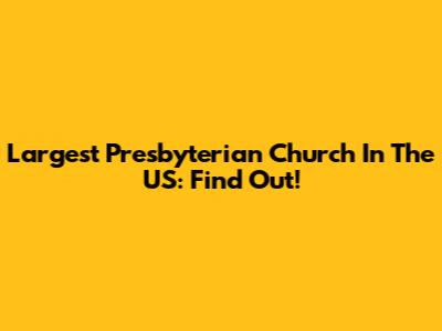 Largest Presbyterian Church In The US: Find Out!