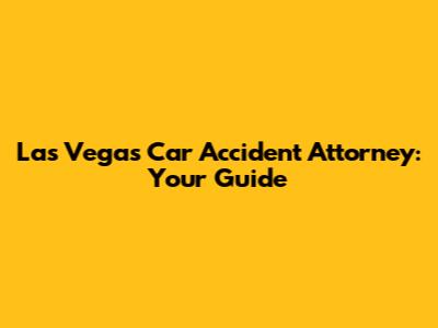 Las Vegas Car Accident Attorney: Your Guide