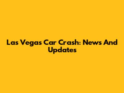 Las Vegas Car Crash: News And Updates
