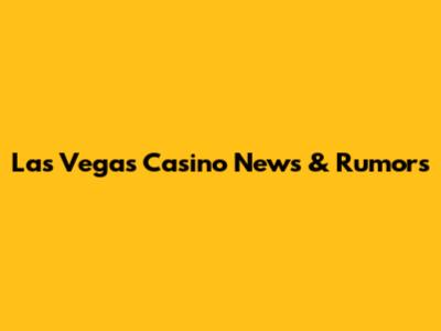 Las Vegas Casino News & Rumors