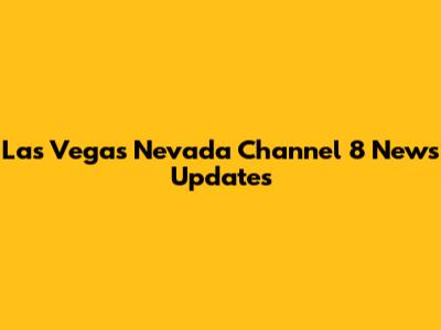 Las Vegas Nevada Channel 8 News Updates