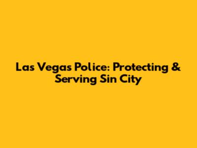 Las Vegas Police: Protecting & Serving Sin City