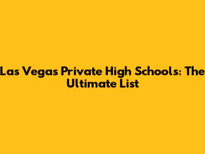 Las Vegas Private High Schools: The Ultimate List