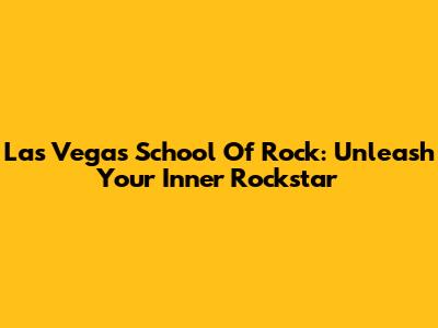 Las Vegas School Of Rock: Unleash Your Inner Rockstar