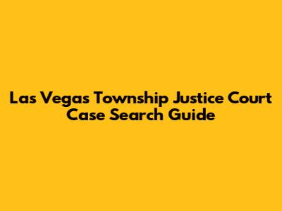 Las Vegas Township Justice Court Case Search Guide