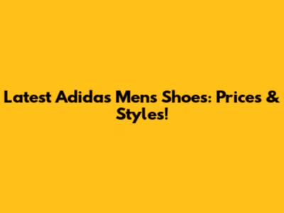Latest Adidas Men's Shoes: Prices & Styles!