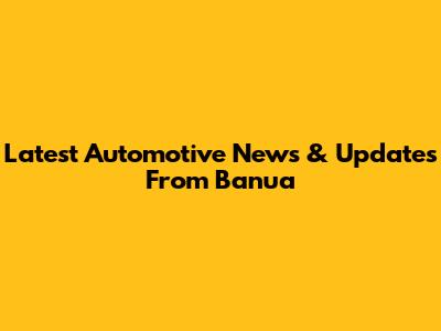 Latest Automotive News & Updates From Banua