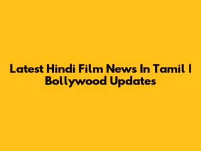 Latest Hindi Film News In Tamil | Bollywood Updates