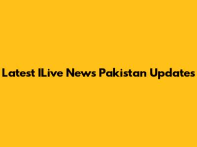 Latest ILive News Pakistan Updates