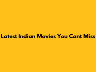 Latest Indian Movies You Can't Miss