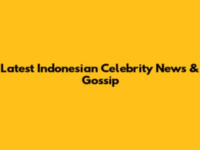 Latest Indonesian Celebrity News & Gossip