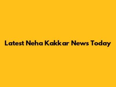 Latest Neha Kakkar News Today
