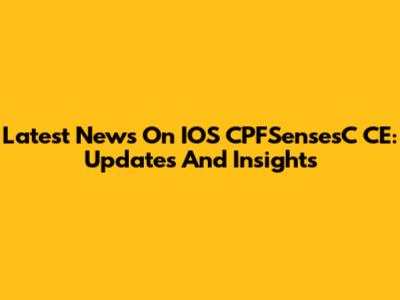 Latest News On IOS CPFSensesC CE: Updates And Insights