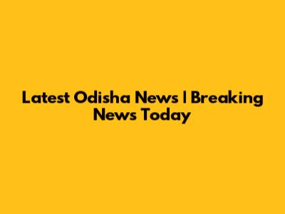 Latest Odisha News | Breaking News Today