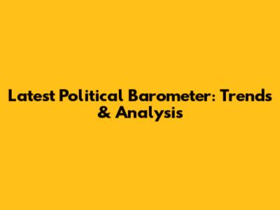 Latest Political Barometer: Trends & Analysis